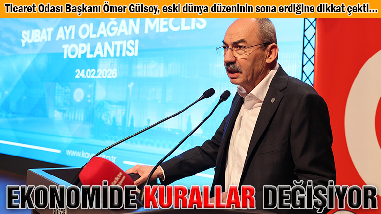 KTO Başkanı Gülsoy: Küresel ekonomide kurallar değişiyor